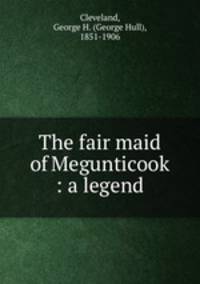 The fair maid of Megunticook : a legend