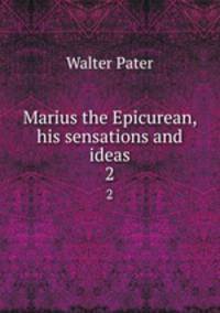 Marius the Epicurean, his sensations and ideas. 2