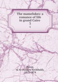 The mamelukes: a romance of life in grand Cairo . 3