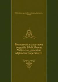 Monumenta papyracea aegyptia Bibliothecae Vaticanae, praeside Alphonso Capecelatro
