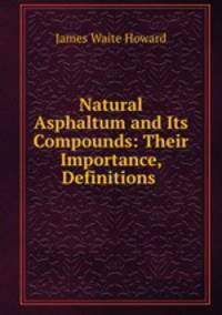 Natural Asphaltum and Its Compounds: Their Importance, Definitions .