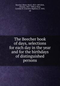 The Beecher book of days, selections for each day in the year and for the birthdays of distinguished persons
