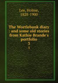 The Wortlebank diary : and some old stories from Kathie Brande`s portfolio. 3