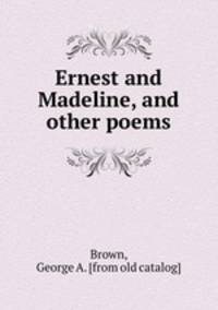 Ernest and Madeline, and other poems