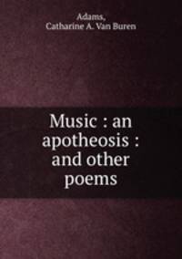 Music : an apotheosis : and other poems