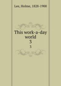 This work-a-day world. 3