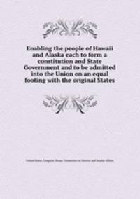 Enabling the people of Hawaii and Alaska each to form a constitution and State Government and to be admitted into the Union on an equal footing with the original States