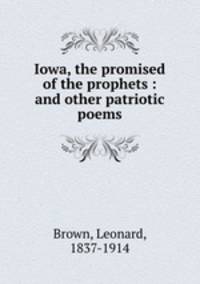 Iowa, the promised of the prophets : and other patriotic poems.