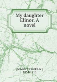 My daughter Elinor. A novel