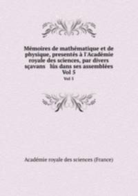 Memoires de mathematique et de physique, presentes a l