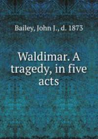 Waldimar. A tragedy, in five acts