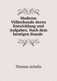 Moderne Volkerkunde deren Entwicklung und Aufgaben. Nach dem heutigen Stande .