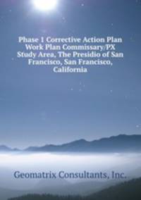 Phase 1 Corrective Action Plan Work Plan Commissary/PX Study Area, The Presidio of San Francisco, San Francisco, California