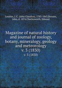 Magazine of natural history and journal of zoology, botany, mineralogy, geology and meteorology. v. 3 (1830)