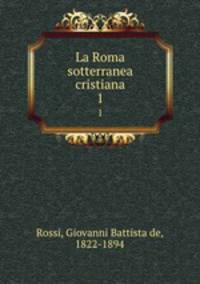 La Roma sotterranea cristiana. 1