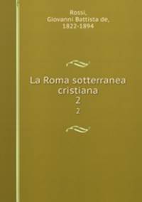 La Roma sotterranea cristiana. 2