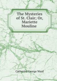 The Mysteries of St. Clair; Or, Mariette Mouline .
