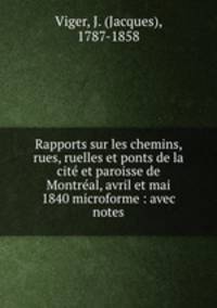 Rapports sur les chemins, rues, ruelles et ponts de la cite et paroisse de Montreal, avril et mai 1840 microforme : avec notes