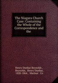 The Niagara Church Case: Containing the Whole of the Correspondence and the .