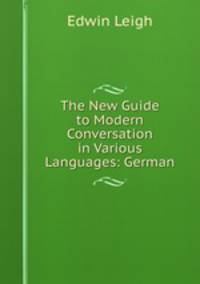 The New Guide to Modern Conversation in Various Languages: German