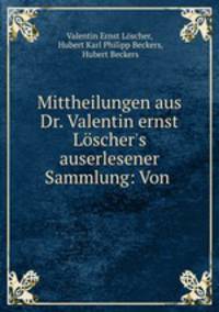 Mittheilungen aus Dr. Valentin ernst Loscher