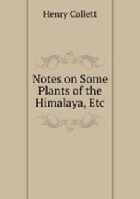 Notes on Some Plants of the Himalaya, Etc