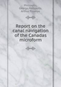 Report on the canal navigation of the Canadas microform