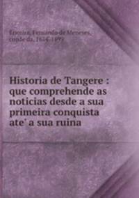 Historia de Tangere : que comprehende as noticias desde a sua primeira conquista ate