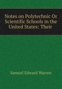 Notes on Polytechnic Or Scientific Schools in the United States: Their .