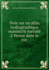 Note sur un atlas hydrographique manuscrit execute a Venise dans le xve .