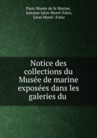 Notice des collections du Musee de marine exposees dans les galeries du .