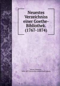 Neuestes Verzeichniss einer Goethe-Bibliothek. (1767-1874)