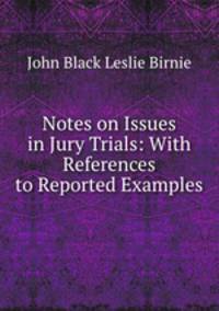 Notes on Issues in Jury Trials: With References to Reported Examples