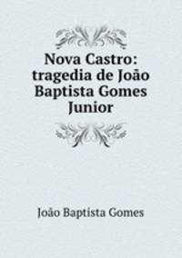 Nova Castro: tragedia de Joao Baptista Gomes Junior