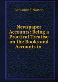 Newspaper Accounts: Being a Practical Treatise on the Books and Accounts in .