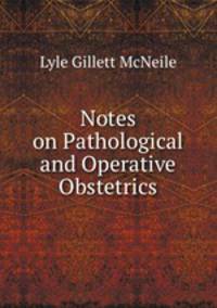 Notes on Pathological and Operative Obstetrics