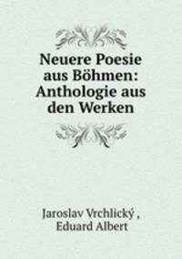 Neuere Poesie aus Bohmen: Anthologie aus den Werken