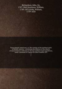 Fauna boreali-americana, or, The zoology of the northern parts of British America : containing descriptions of the objects of natural history collected on the late northern land expeditions, under command of Captain Sir John Franklin, R.N.. 2