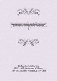 Fauna boreali-americana, or, The zoology of the northern parts of British America : containing descriptions of the objects of natural history collected on the late northern land expeditions, under command of Captain Sir John Franklin, R.N.. 3