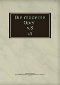 Die moderne Oper . v.8