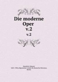 Die moderne Oper . v.2