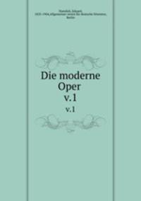 Die moderne Oper . v.1