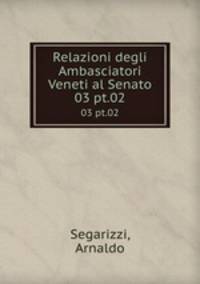 Relazioni degli Ambasciatori Veneti al Senato. 03 pt.02