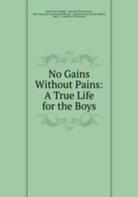 No Gains Without Pains: A True Life for the Boys