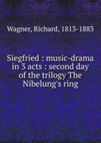 Siegfried : music-drama in 3 acts : second day of the trilogy The Nibelung