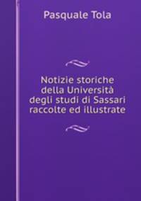 Notizie storiche della Universita degli studi di Sassari raccolte ed illustrate