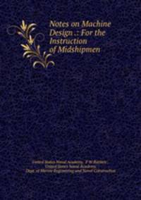 Notes on Machine Design .: For the Instruction of Midshipmen