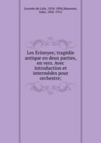 Les Erinnyes; tragedie antique en deux parties, en vers. Avec introduction et intermedes pour orchestre;