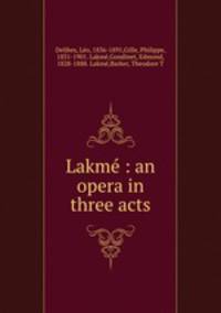Lakme : an opera in three acts