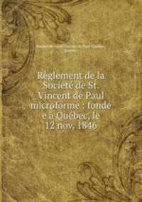 Reglement de la Societe de St. Vincent de Paul microforme : fonde e a Quebec, le 12 nov. 1846